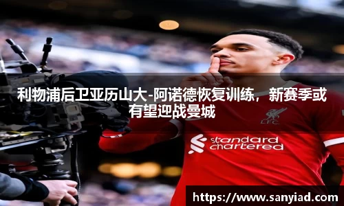 利物浦后卫亚历山大-阿诺德恢复训练，新赛季或有望迎战曼城
