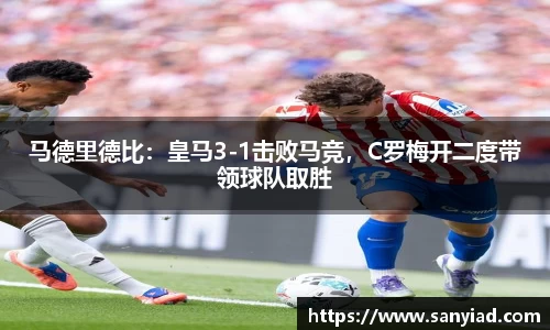 马德里德比：皇马3-1击败马竞，C罗梅开二度带领球队取胜